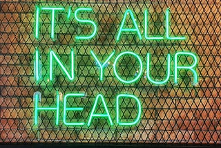 Neon sign that reads “It’s all in your head