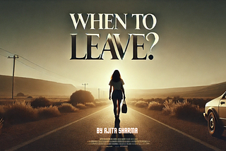 Knowing when to leave - Ajita Sharma 