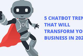 5 CHATBOT TRENDS THAT WILL TRANSFORM YOUR BUSINESS IN 2020