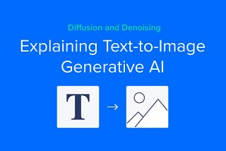 Diffusion and Denoising — Explaining Text-to-Image Generative AI