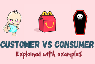 Consumer VS Customer — Explained with examples