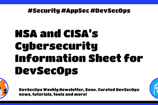 🐯 DevSecOps Weekly #381: NSA and CISA’s Cybersecurity Information Sheet for DevSecOps