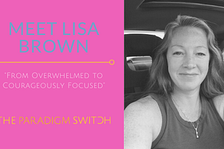 Meet Lisa Brown: From Overwhelmed to Courageously Focused