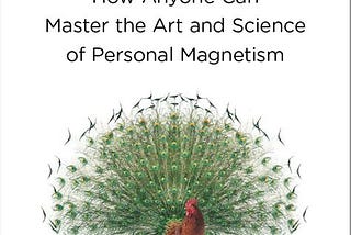 The Charisma Myth : How Anyone Can Master the Art and Science of Personal Magnetism — Book Summary