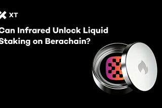 Could Infrared Finance Unlock the Full Potential of Liquid Staking on Berachain?