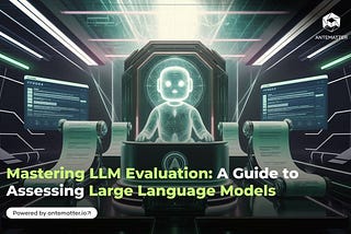 Mastering LLM Evaluation: A Guide to Assessing Large Language Models (LLMs)