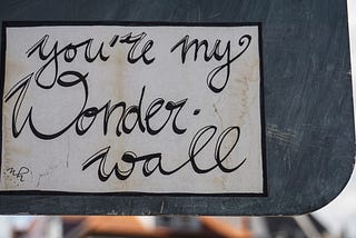 You’re my wonder wall, written on a stone