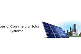 7 Types of Commercial Solar Systems