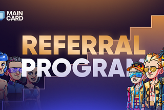 Maincard Referral Program 2.0 — It’s Time to Invite Friends and Earn