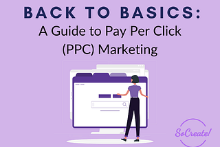 Back to Basics: A Guide to Pay Per Click (PPC) Marketing