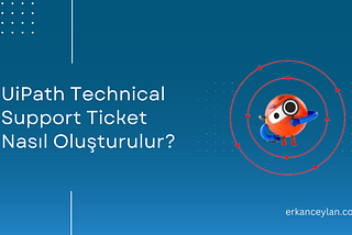 UiPath Technical Support Ticket Nasıl Oluşturulur?