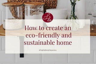 How to Create a Sustainable & Eco-Friendly Home