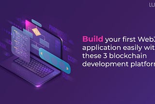 3 blockchain platforms to begin your Web3 development journey