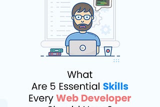 What are the 5 Essential Skills Every Web Developer Should Have?