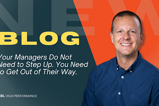 Your Managers Do Not Need to Step Up. You Need to Get Out of Their Way.