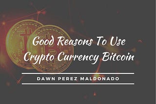 Good Reasons To Use Crypto Currency Bitcoin