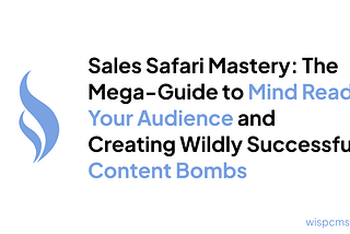 Sales Safari Mastery: The Mega-Guide to Mind Read Your Audience and Creating Wildly Successful…