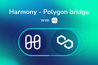 Harmony & Polygon Bridge is Live with Anyswap