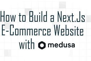 How to Build a Next.Js E-Commerce Website with Medusa