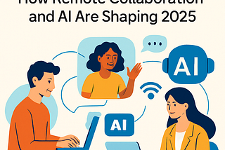 The Future of Work: How Remote Collaboration and AI Are Shaping 2025