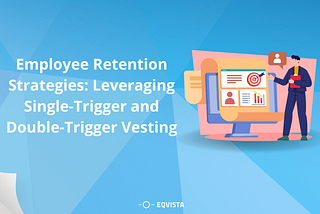 Employee Retention Strategies: Leveraging Single-Trigger and Double-Trigger Vesting