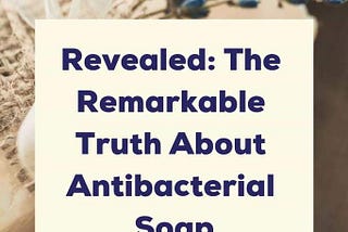 The Truth About Antibacterial Soap