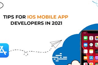 Tips for iOS Mobile App Developers in 2021