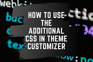 This is how to use Additional CSS Box in WordPress — Joseph J Ramirez