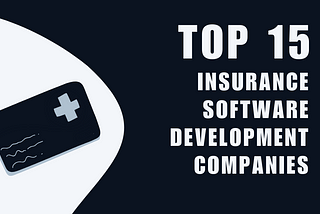 Top 15 Insurance Software Development Companies in 2024