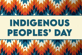 Some Thoughts On Indigenous Peoples’ Day