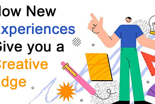 How New Experiences Give you a Creative Edge