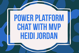 Talking Power Platform with new MVP Heidi Jordan