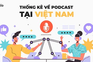 Thống Kê Podcast Tại Việt Nam