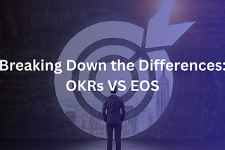 Breaking Down the Differences: OKRs vs EOS