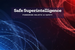 Ilya Sutskever’s Safe Superintelligence: Pioneering Holistic AI Safety