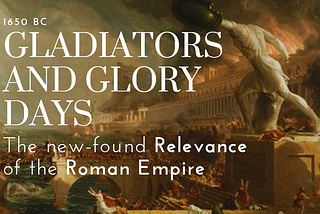 Gladiators and Glory Days; The Relevance of the Roman Empire