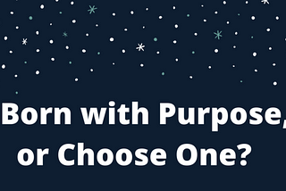 Born with Purpose, or Choose One? — Issue #30