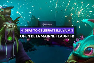 4 Ideas To Celebrate Illuvium’s Open Beta Mainnet Launch!