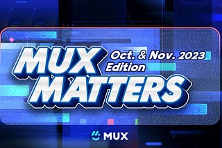 MUX Matters: October + November 2023 Edition