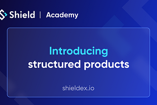 Shield Academy | Introducing structured products