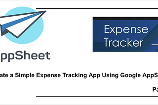 Create a Simple Expense Tracking App Using Google AppSheet — Part 2