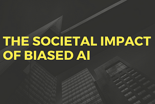 The societal impact of biased AI