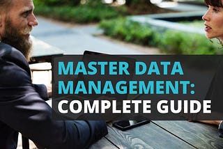 What is Master Data Management: A Complete Guide