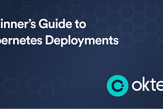 Beginner’s Guide to Kubernetes Deployments
