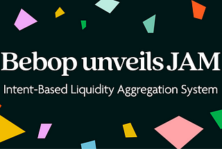 Bebop unveils JAM: Intent-Based Liquidity Aggregation System