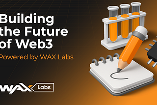 Building the Future of Web3 — Powered by WAX Labs