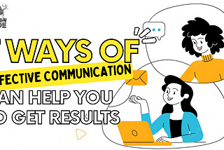 7 Ways of Effective Communication Can Help You Get Results