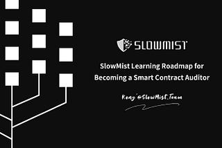 SlowMist Learning Roadmap for Becoming a Smart Contract Auditor