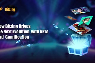 How Bitzing Drives the Next Evolution with NFTs and Gamification