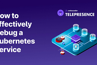 How to Debug a Kubernetes Service Effectively
